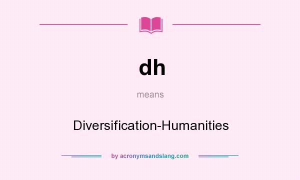 What does dh mean? It stands for Diversification-Humanities