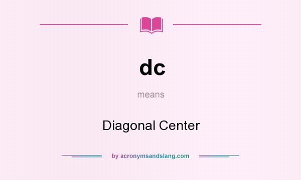 What does dc mean? It stands for Diagonal Center