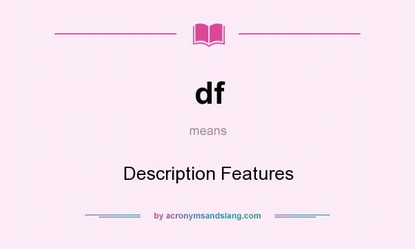 What does df mean? It stands for Description Features