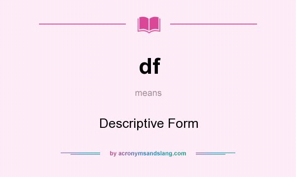 What does df mean? It stands for Descriptive Form