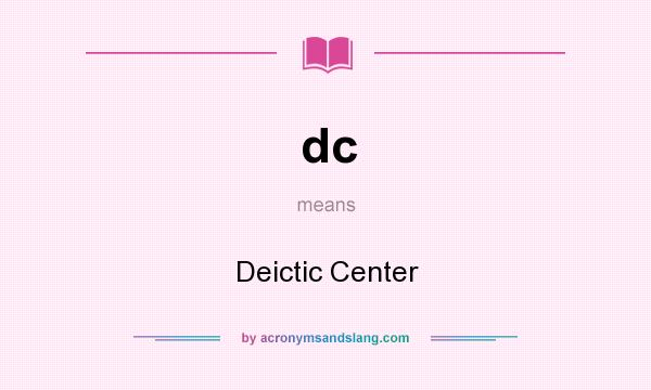 What does dc mean? It stands for Deictic Center