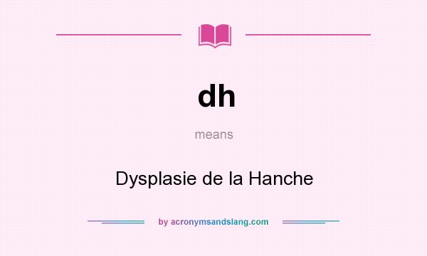 What does dh mean? It stands for Dysplasie de la Hanche