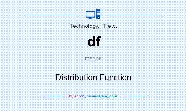 What does df mean? It stands for Distribution Function