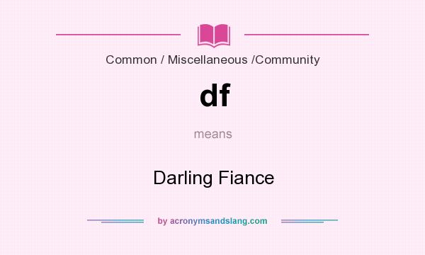 What does df mean? It stands for Darling Fiance