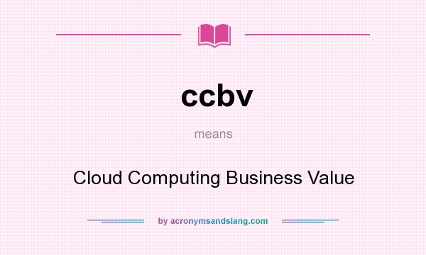What does ccbv mean? It stands for Cloud Computing Business Value