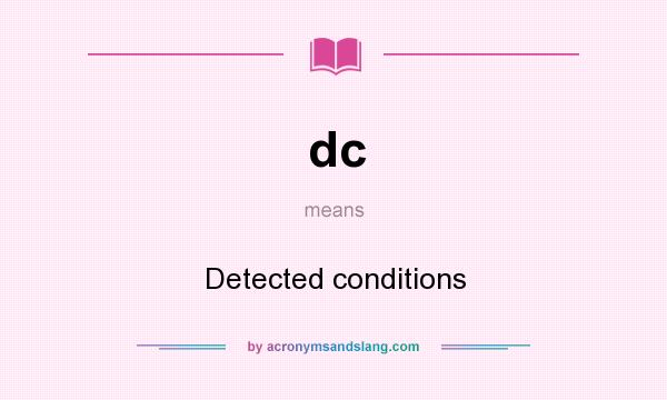 What does dc mean? It stands for Detected conditions