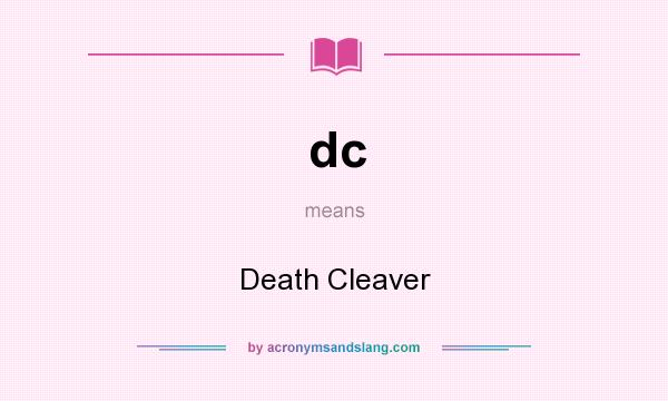 What does dc mean? It stands for Death Cleaver