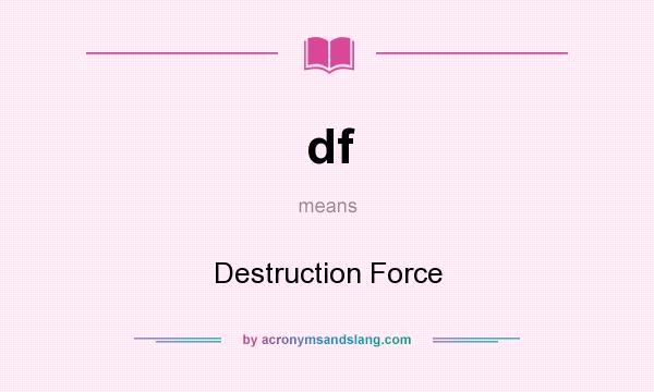 What does df mean? It stands for Destruction Force