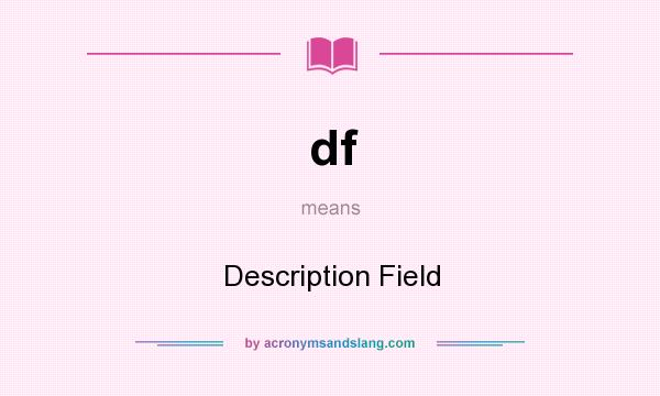 What does df mean? It stands for Description Field