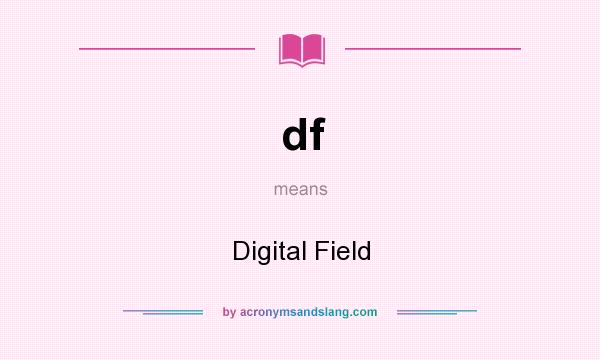 What does df mean? It stands for Digital Field