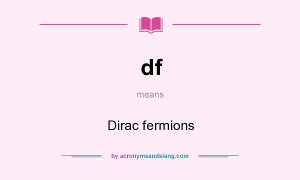 What does df mean? It stands for Dirac fermions