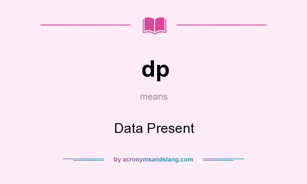 What does dp mean? It stands for Data Present