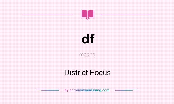 What does df mean? It stands for District Focus