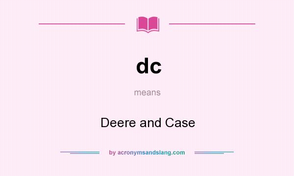 What does dc mean? It stands for Deere and Case