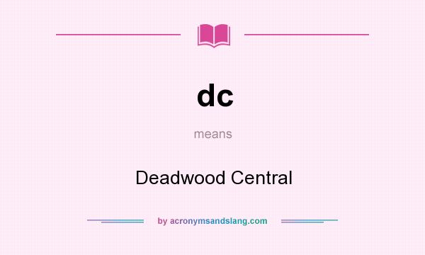 What does dc mean? It stands for Deadwood Central