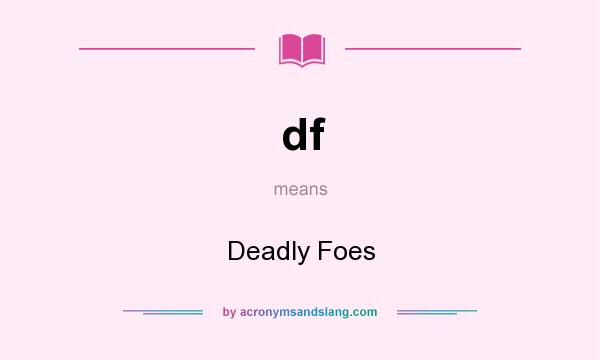 What does df mean? It stands for Deadly Foes