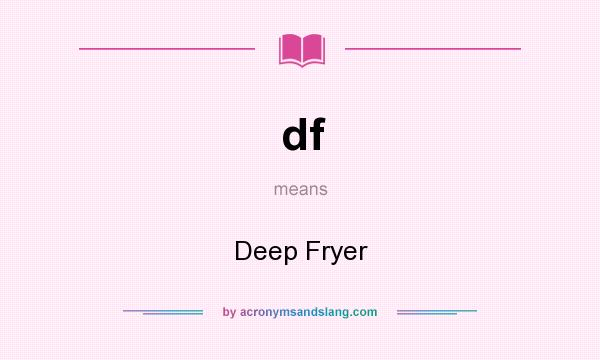 What does df mean? It stands for Deep Fryer