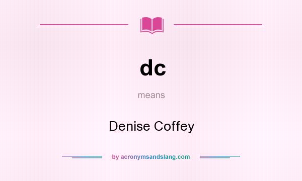 What does dc mean? It stands for Denise Coffey