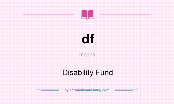 What does df mean? It stands for Disability Fund