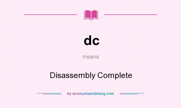 What does dc mean? It stands for Disassembly Complete