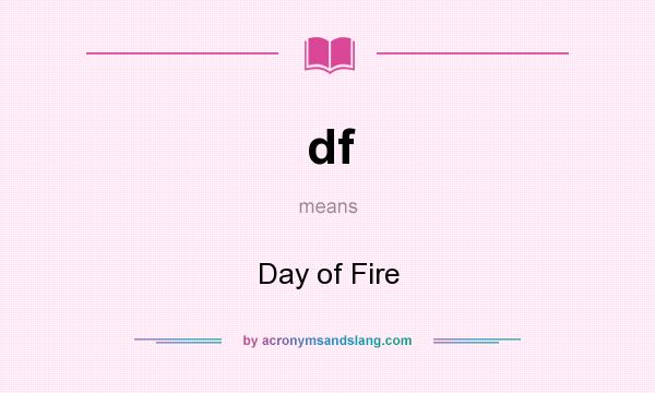 What does df mean? It stands for Day of Fire