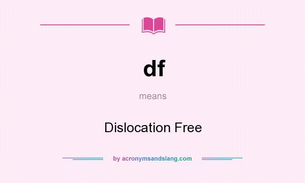 What does df mean? It stands for Dislocation Free
