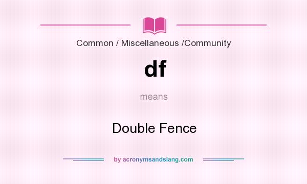 What does df mean? It stands for Double Fence