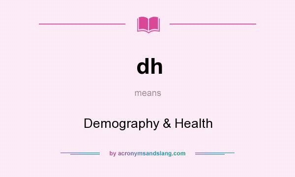 What does dh mean? It stands for Demography & Health
