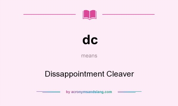 What does dc mean? It stands for Dissappointment Cleaver