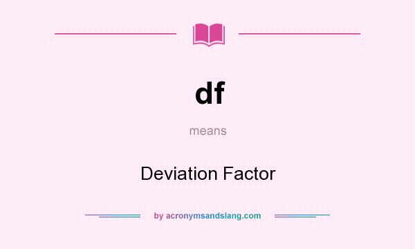 What does df mean? It stands for Deviation Factor