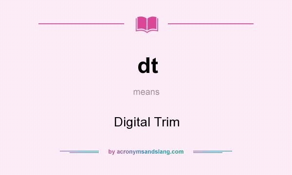 What does dt mean? It stands for Digital Trim