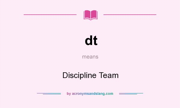 What does dt mean? It stands for Discipline Team