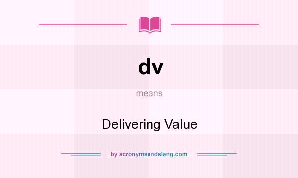 What does dv mean? It stands for Delivering Value
