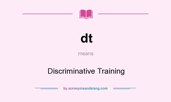 What does dt mean? It stands for Discriminative Training