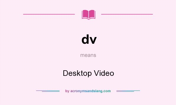 What does dv mean? It stands for Desktop Video