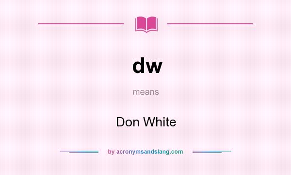 What does dw mean? It stands for Don White