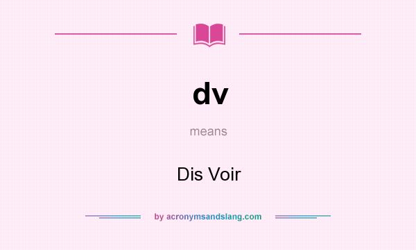 What does dv mean? It stands for Dis Voir