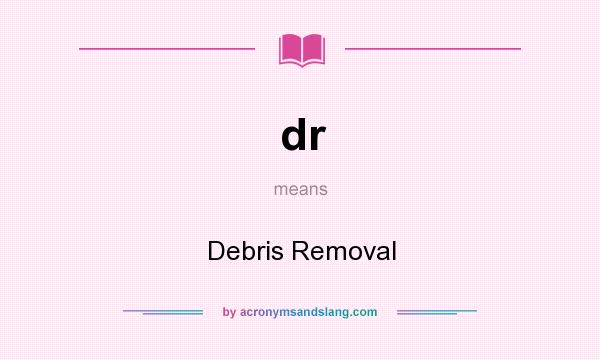 What does dr mean? It stands for Debris Removal