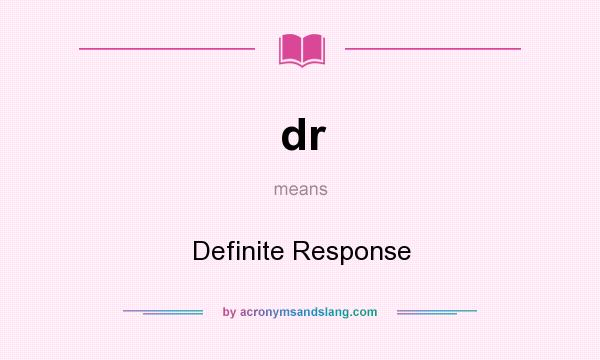 What does dr mean? It stands for Definite Response