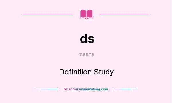 What does ds mean? It stands for Definition Study