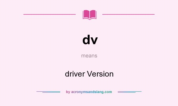What does dv mean? It stands for driver Version