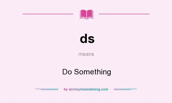 What does ds mean? It stands for Do Something