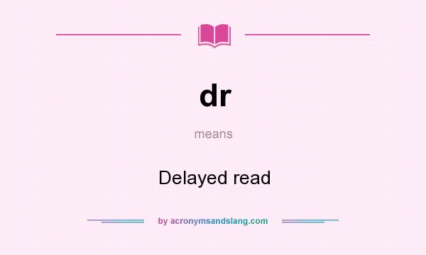What does dr mean? It stands for Delayed read