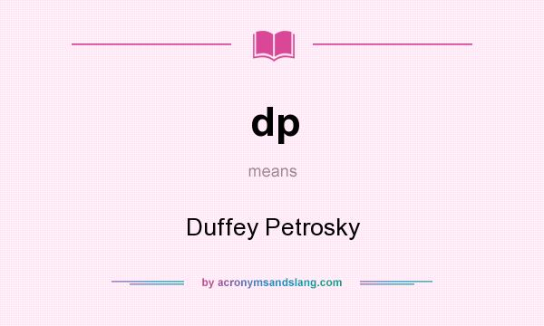 What does dp mean? It stands for Duffey Petrosky