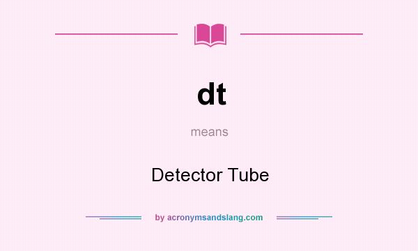 What does dt mean? It stands for Detector Tube