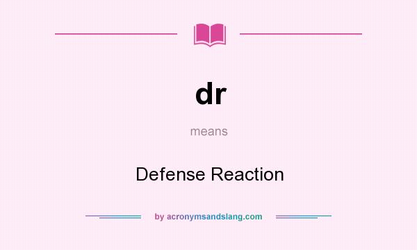What does dr mean? It stands for Defense Reaction