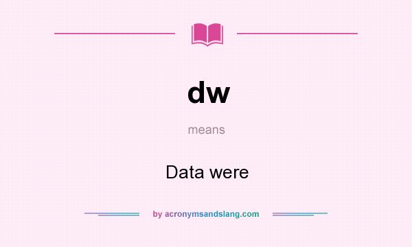 What does dw mean? It stands for Data were