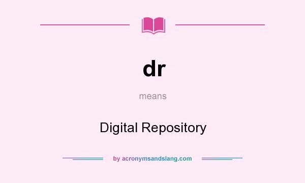 What does dr mean? It stands for Digital Repository