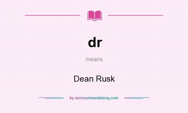 What does dr mean? It stands for Dean Rusk