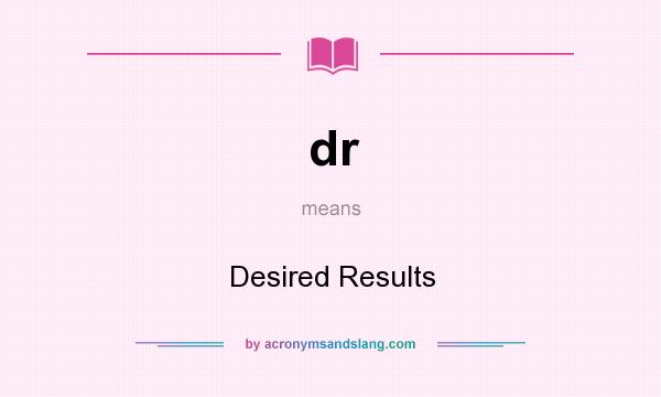 What does dr mean? It stands for Desired Results